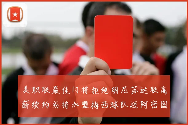 美职联最佳门将拒绝明尼苏达联高薪续约或将加盟梅西球队迈阿密国际