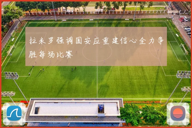 拉米罗强调国安应重建信心全力争胜每场比赛