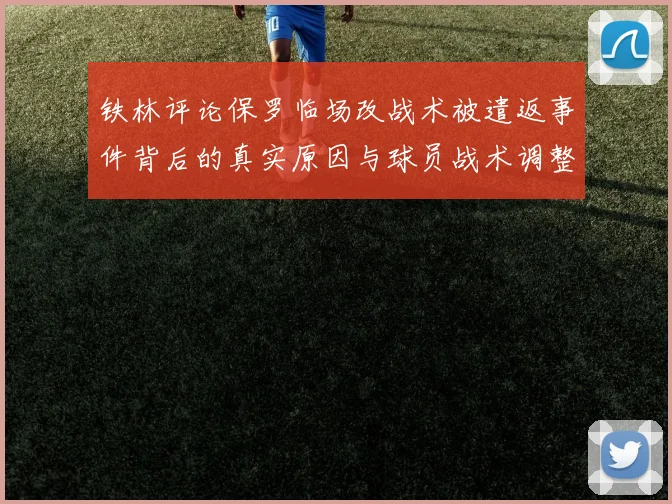 铁林评论保罗临场改战术被遣返事件背后的真实原因与球员战术调整的普遍性