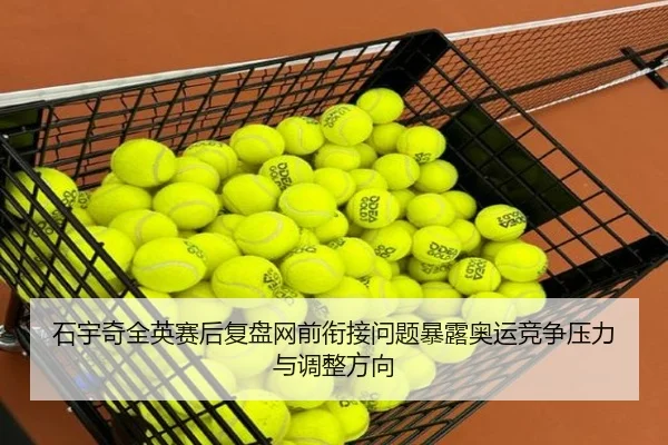 石宇奇全英赛后复盘网前衔接问题暴露奥运竞争压力与调整方向 | CSLBuyBalls